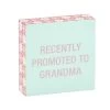 Recently Promoted To Grandma Wood Quote Sign, 4x4 -Decor Home Shop Recently Promoted to Grandma Wood Quote Sign 115862 01